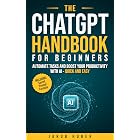The ChatGPT Handbook for Beginners: Automate Tasks and Boost Your Productivity With AI - Quick and Easy