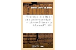 Phéniciens À l'Île d'Haïti Et Sur Le Continent Américain: Les Vaisseaux d'Hiram Et de Salomon: Au Fleuve Des Amazones Ophir, Tarschich, Parvaïm (Histoire) (French Edition)
