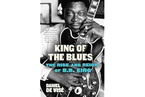 King of the Blues: The Rise and Reign of B. B. King