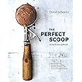 The Perfect Scoop, Revised and Updated: 200 Recipes for Ice Creams, Sorbets, Gelatos, Granitas, and Sweet Accompaniments[A Co