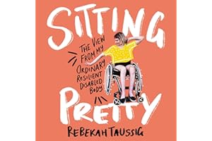 Sitting Pretty: The View from My Ordinary, Resilient, Disabled Body