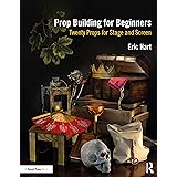 Prop Building for Beginners: Twenty Props for Stage and Screen