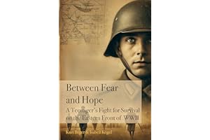 Between Fear and Hope: A Teenager’s Fight for Survival on the Eastern Front of WWII