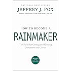 How to Become a Rainmaker: The Rules for Getting and Keeping Customers and Clients