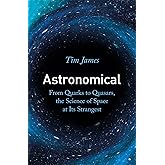 Astronomical: From Quark-stars to Wormholes, the Weird Science of Our Universe