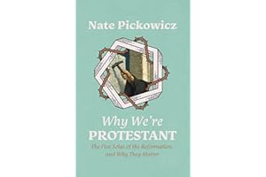 Why We're Protestant: The Five Solas of the Reformation, and Why They Matter