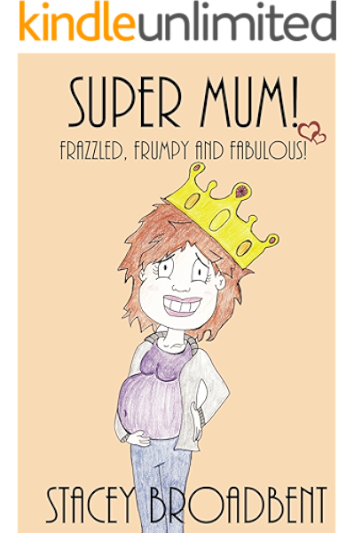 Super Mum Frazzled Frumpy And Fabulous Kindle Edition By Broadbent Stacey Broadbent Eli Literature Fiction Kindle Ebooks Amazon Com