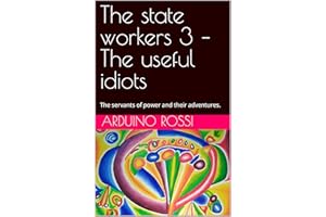 The state workers 3 – The useful idiots: The servants of power and their adventures. (Italian Edition)