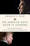 We Should Have Seen It Coming: From Reagan to Trump--A Front-Row Seat to a Political Revolution