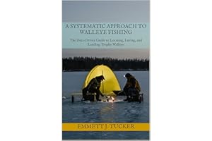 A Systematic Approach To Walleye Fishing: The Data-Driven Guide to Locating, Luring, and Landing Trophy Walleye (A Systematic