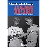 La Gloria de Cuba: Historia del beisbol en la isla
