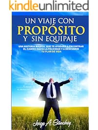 Un viaje con proposito y sin equipaje: Una historia m&acirc;gica que te ayudar&acirc; a encontrar el camino hacia la felicidad y a descubrir tu plan de vida. (Spanish Edition)