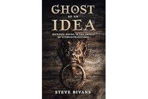 A Ghost of an Idea: Dickens, Daniel Defoe, and the Supernatural Origin of A Christmas Carol (with the full annotated text of Daniel Defoe's 'The Friendly Demon')