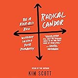 Radical Candor: Be a Kick-Ass Boss Without Losing Your Humanity
