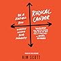 Radical Candor: Be a Kick-Ass Boss Without Losing Your Humanity