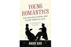 Young Romantics: The Shelleys, Byron, and Other Tangled Lives