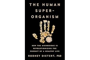 The Human Superorganism: How the Microbiome Is Revolutionizing the Pursuit of a Healthy Life