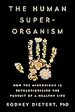 The Human Superorganism: How the Microbiome Is Revolutionizing the Pursuit of a Healthy Life