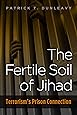 The Fertile Soil of Jihad: Terrorism's Prison Connection