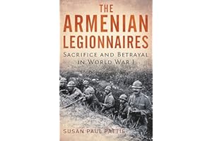 The Armenian Legionnaires: Sacrifice and Betrayal in World War I