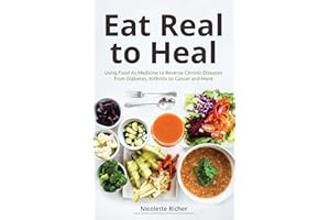 Eat Real to Heal: Using Food As Medicine to Reverse Chronic Diseases from Diabetes, Arthritis, Cancer and More (Breast cancer