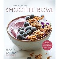 The Art of the Smoothie Bowl: Beautiful Fruit Blends for Satisfying Meals and Healthy Snacks