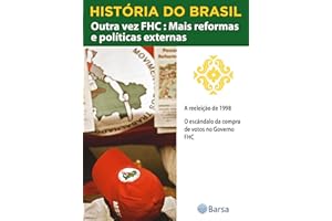 História do Brasil - Livro IV - Outra Vez FHC Mais Reformas E Políticas A Reeleição De 1998 (Portuguese Edition)
