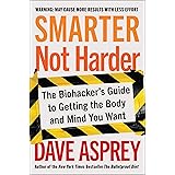 Smarter Not Harder: The Biohacker's Guide to Getting the Body and Mind You Want