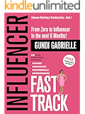 Influencer Fast Track: From Zero to Influencer in the next 6 Months!: 10X Your Marketing & Branding for Coaches, Consultants, Professionals & Entrepreneurs (Influencer Marketing & Branding)