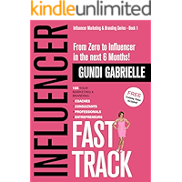 Influencer Fast Track: From Zero to Influencer in the next 6 Months!: 10X Your Marketing & Branding for Coaches, Consultants, Professionals & Entrepreneurs (Influencer Marketing & Branding)