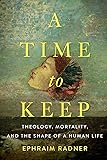 A Time to Keep: Theology, Mortality, and the Shape of a Human Life