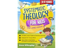 Systematic Theology for Kids 8-12 - King James Version: A 52-Week Lesson Guide To Christian Doctrine Designed For Children To