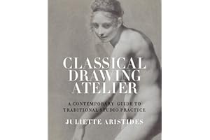 Classical Drawing Atelier: A Contemporary Guide to Traditional Studio Practice