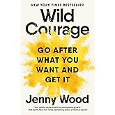 Wild Courage: Go After What You Want and Get It