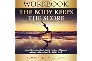 Workbook: The Body Keeps the Score: Brain, Mind, and Body in the Healing of Trauma (Companion Guides, Book 1)
