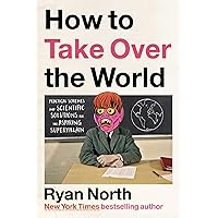 How to Take Over the World: Practical Schemes and Scientific Solutions for the Aspiring Supervillain