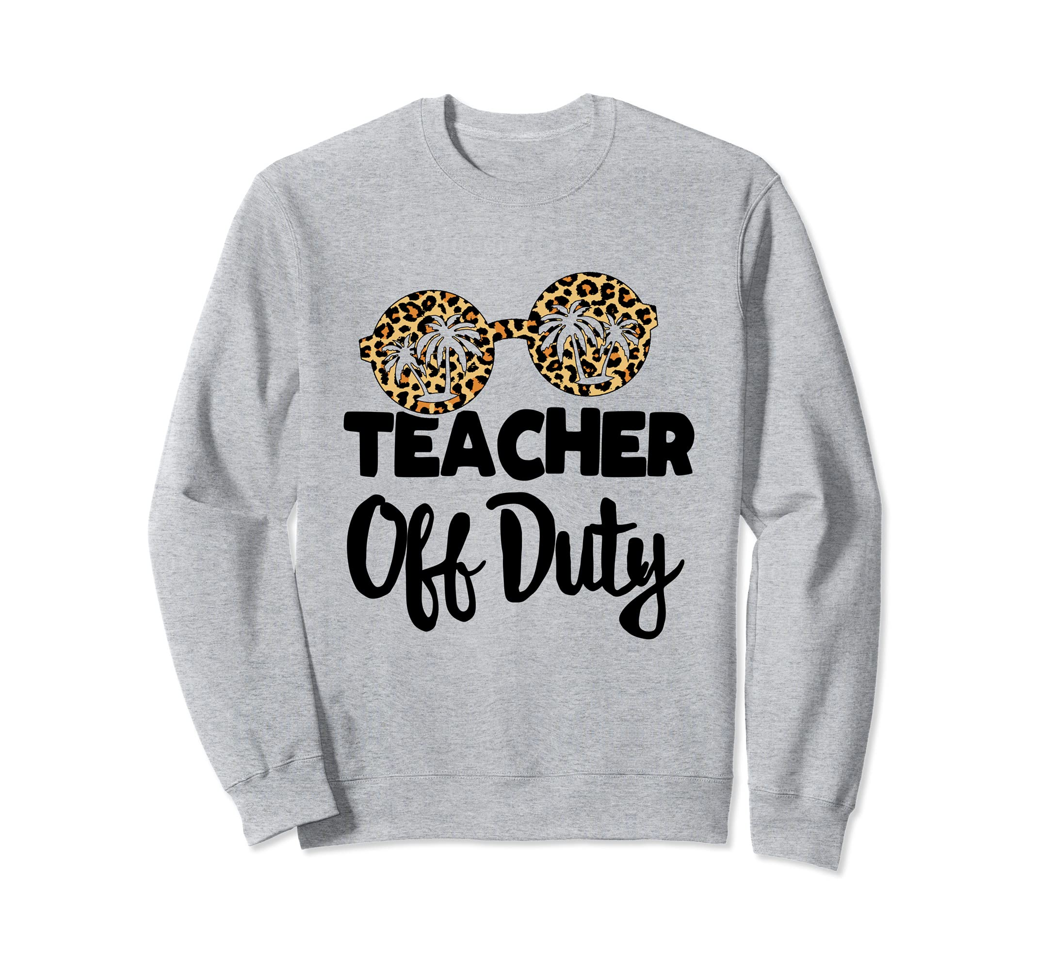 Last Day of School for Teacher appreciation Teacher Off Duty Sweatshirt