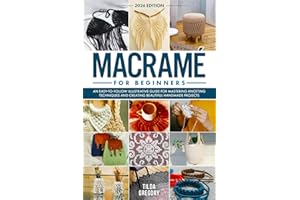 Macramé for Beginners: An Easy-to-Follow Illustrative Guide for Mastering Knotting Techniques and Creating Beautiful Handmade Projects