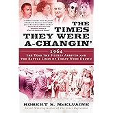 The Times They Were a-Changin': 1964, the Year the Sixties Arrived and the Battle Lines of Today Were Drawn