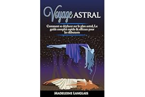 Voyage astral : Comment se déplacer sur le plan astral, Le guide complet rapide & efficace pour les débutants: (Projection as