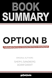 Summary of Option B by Sheryl Sandberg and Adam Grant: Facing Adversity, Building Resilience, and Finding Joy (Business Book Summaries)