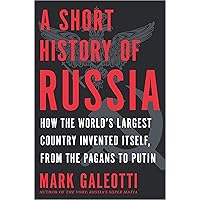 A Short History of Russia: How the World's Largest Country Invented Itself, from the Pagans to Putin