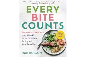 Every Bite Counts: Smaller Portions and Smart Nutrition for Eating with a Low Appetite - A Plan for Anyone Taking GLP-1s, Rec