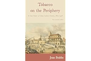 Tobacco on the Periphery: A Case Study in Cuban Labour History, 1860-1958