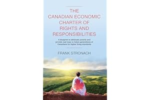 The Canadian Economic Charter of Rights and Responsibilities: A blueprint to eliminate poverty and provide real hope to futur