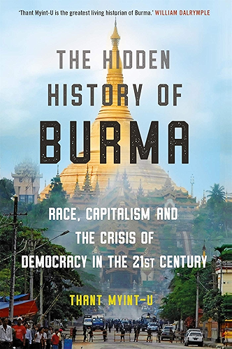 Download The Hidden History of Burma: Race, Capitalism, and the Crisis of Democracy in the 21st Century (English Edition) PDF