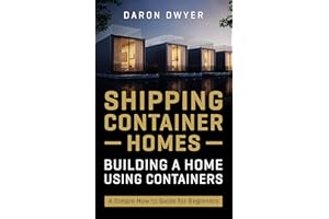 Shipping Container Homes: Building a Home Using Containers – A Simple How to Guide for Beginners