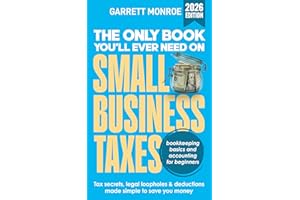 The Only Book You��ll Ever Need On Small Business Taxes: Tax Secrets, Legal Loopholes, & Deductions to Save You Money (Plus Bo