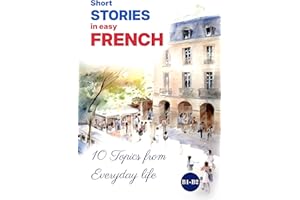 Short STORIES in easy FRENCH: 10 Topics from Everyday Life (Easy French Reading: Stories for Beginners to Advanced (A1-C1) t.