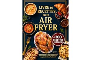 Livre de Recettes Air Fryer en Français: +300 Recettes Rapides et Faciles pour Débutants avec la Friteuse à Air – Toutes Illu